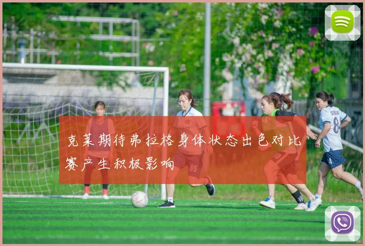 克莱期待弗拉格身体状态出色对比赛产生积极影响